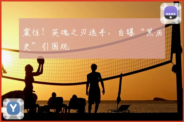 震惊!英魂之刃选手,自曝“黑历史”引围观