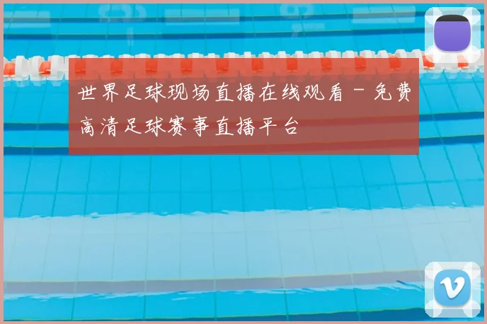 世界足球现场直播在线观看 - 免费高清足球赛事直播平台