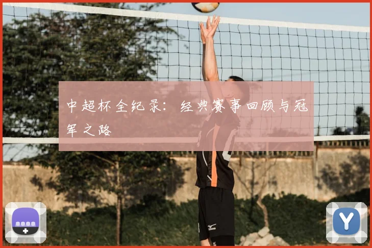 中超杯全纪录:经典赛事回顾与冠军之路