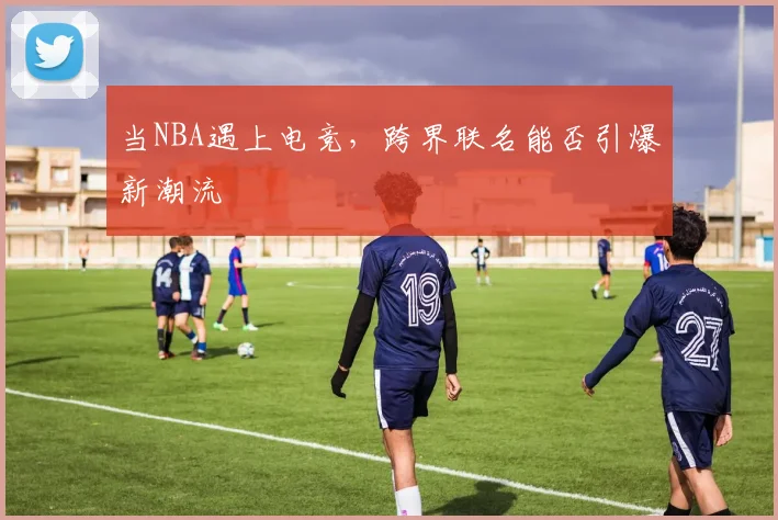 当NBA遇上电竞,跨界联名能否引爆新潮流