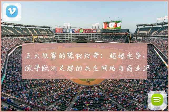 五大联赛的隐秘纽带：超越竞争，探寻欧洲足球的共生网络与商业逻辑