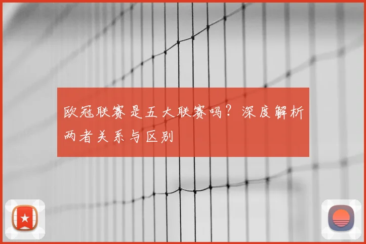 欧冠联赛是五大联赛吗？深度解析两者关系与区别