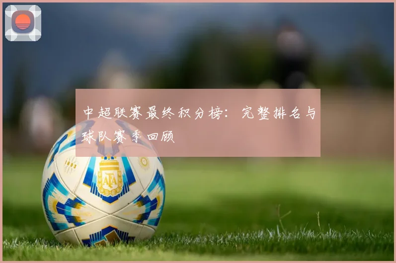 中超联赛最终积分榜：完整排名与球队赛季回顾