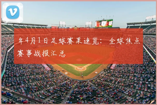 年4月1日足球赛果速览:全球焦点赛事战报汇总